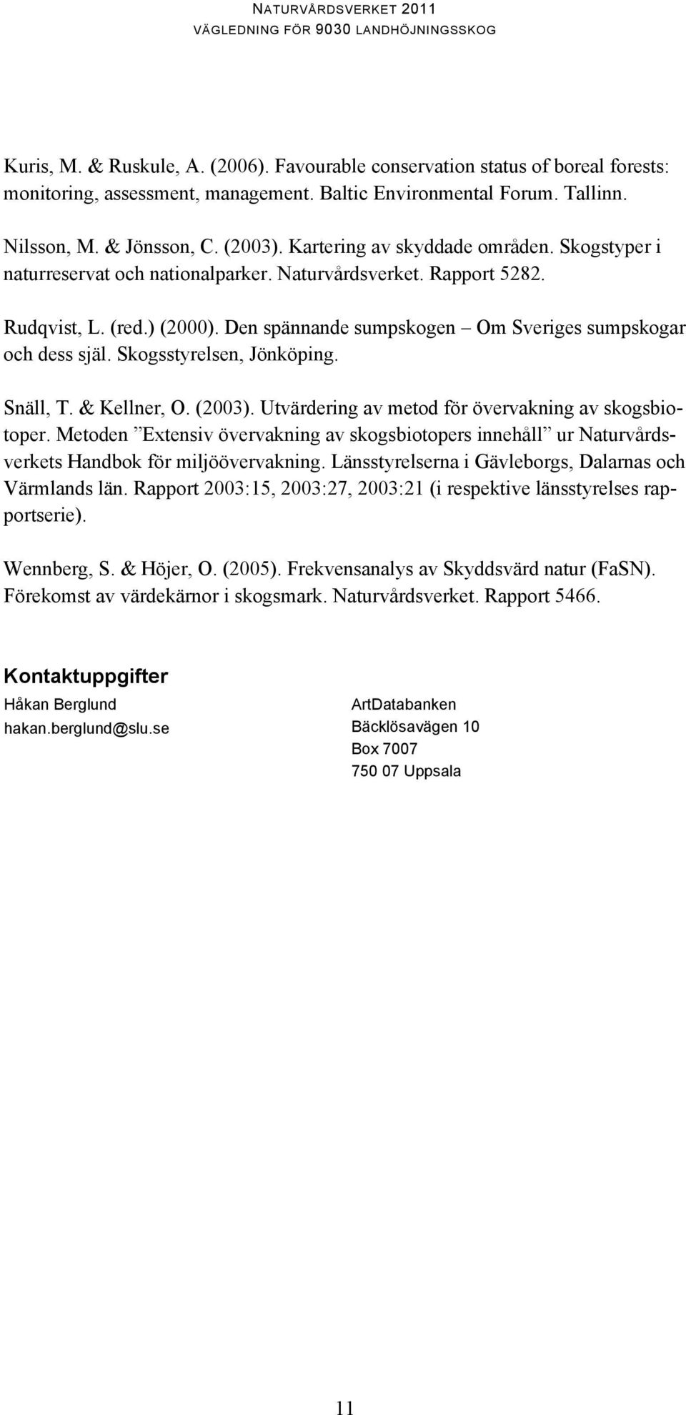 Skogsstyrelsen, Jönköping. Snäll, T. & Kellner, O. (2003). Utvärdering av metod för övervakning av skogsbiotoper.