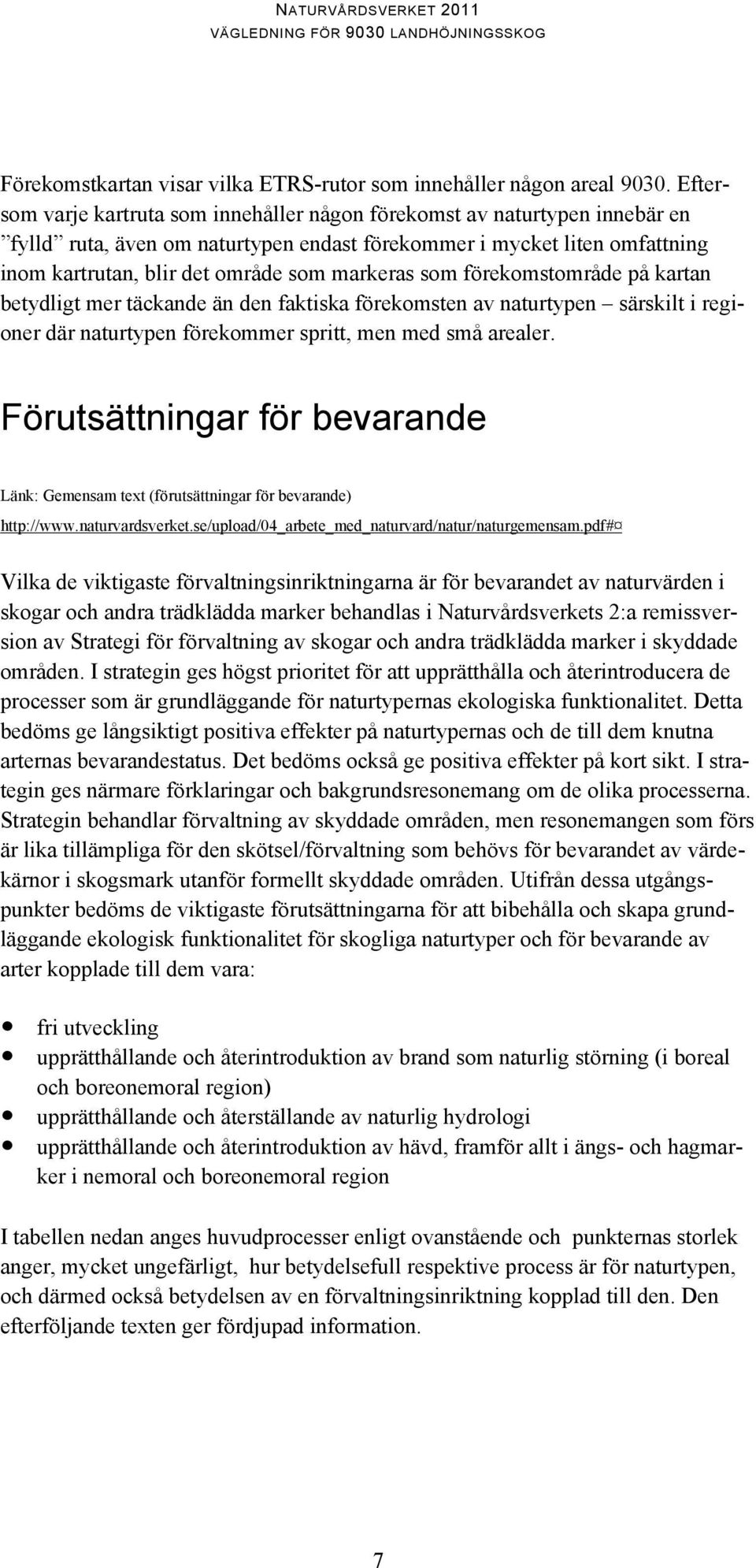 som förekomstområde på kartan betydligt mer täckande än den faktiska förekomsten av naturtypen särskilt i regioner där naturtypen förekommer spritt, men med små arealer.