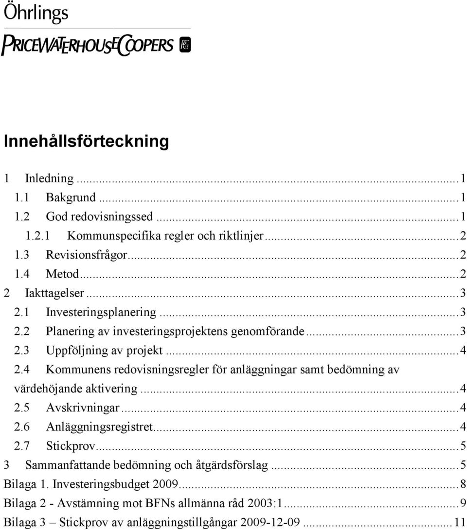 4 Kommunens redovisningsregler för anläggningar samt bedömning av värdehöjande aktivering...4 2.5 Avskrivningar...4 2.6 Anläggningsregistret...4 2.7 Stickprov.