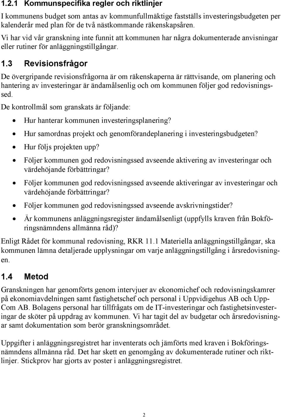 3 Revisionsfrågor De övergripande revisionsfrågorna är om räkenskaperna är rättvisande, om planering och hantering av investeringar är ändamålsenlig och om kommunen följer god redovisningssed.