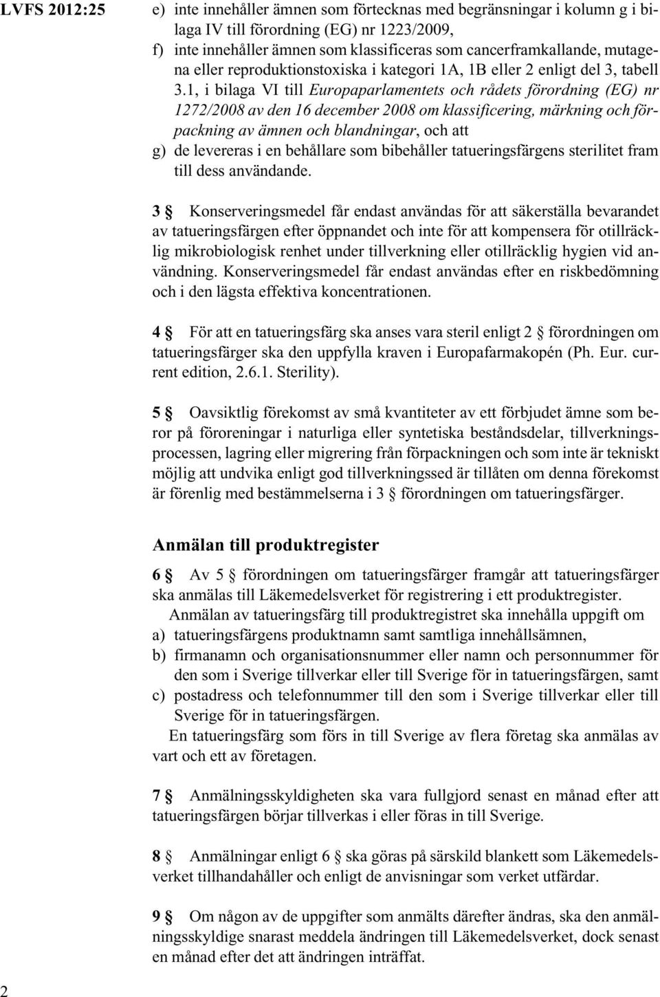 1, i bilaga VI till Europaparlamentets och rådets förordning (EG) nr 1272/2008 av den 16 december 2008 om klassificering, märkning och förpackning av ämnen och blandningar, och att g) de levereras i