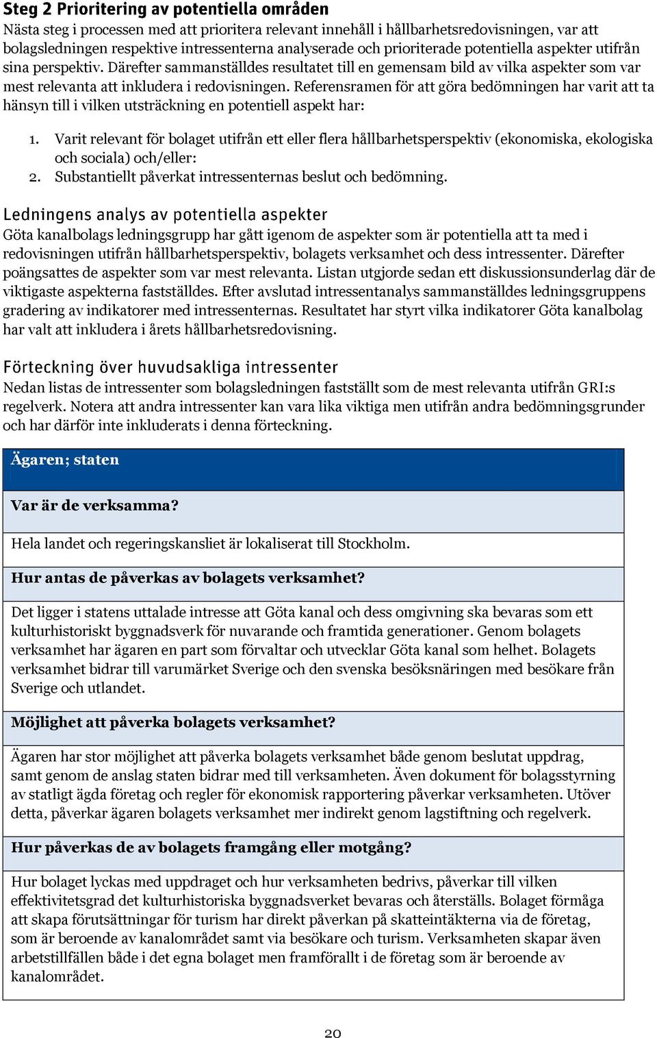 Referensramen för att göra bedömningen har varit att ta hänsyn till i vilken utsträckning en potentiell aspekt har: 1.