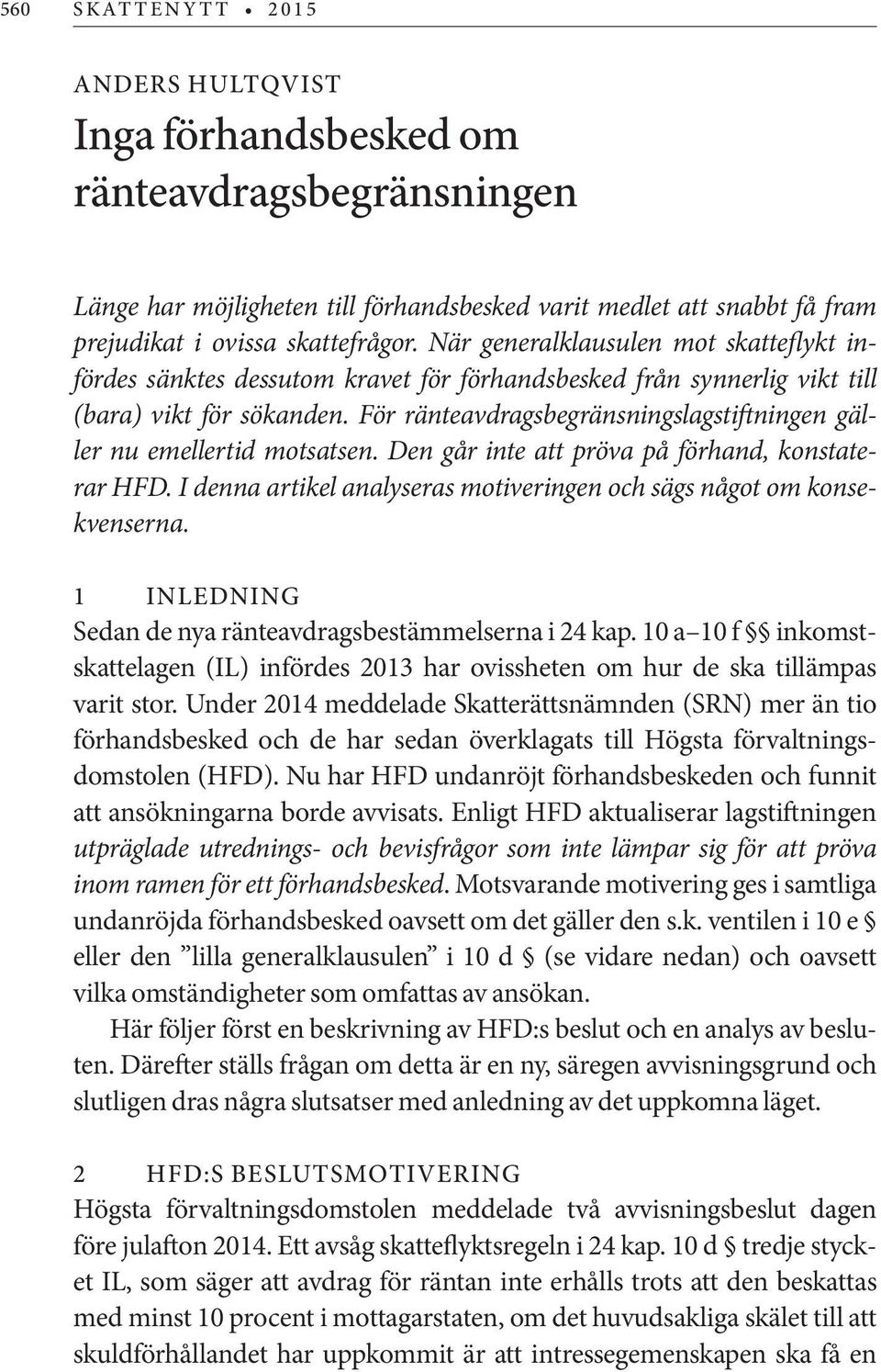 För ränteavdragsbegränsningslagstiftningen gäller nu emellertid motsatsen. Den går inte att pröva på förhand, konstaterar HFD. I denna artikel analyseras motiveringen och sägs något om konsekvenserna.