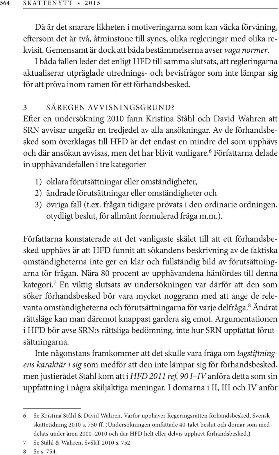 I båda fallen leder det enligt HFD till samma slutsats, att regleringarna aktualiserar utpräglade utrednings- och bevisfrågor som inte lämpar sig för att pröva inom ramen för ett förhandsbesked.