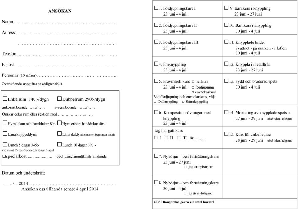 underskrift: Låna daldyna (mycket begränsat antal) Lunch 5 dagar 345:- Lunch 10 dagar 690:- vid minst 35 pers/vecka och senast 5 april specialkost... obs! Lunchanmälan är bindande.