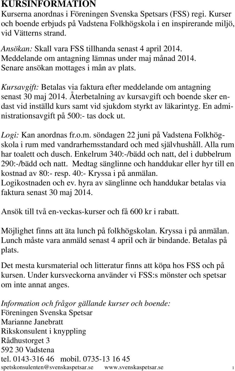 Kursavgift: Betalas via faktura efter meddelande om antagning senast 30 maj 2014. Återbetalning av kursavgift och boende sker endast vid inställd kurs samt vid sjukdom styrkt av läkarintyg.
