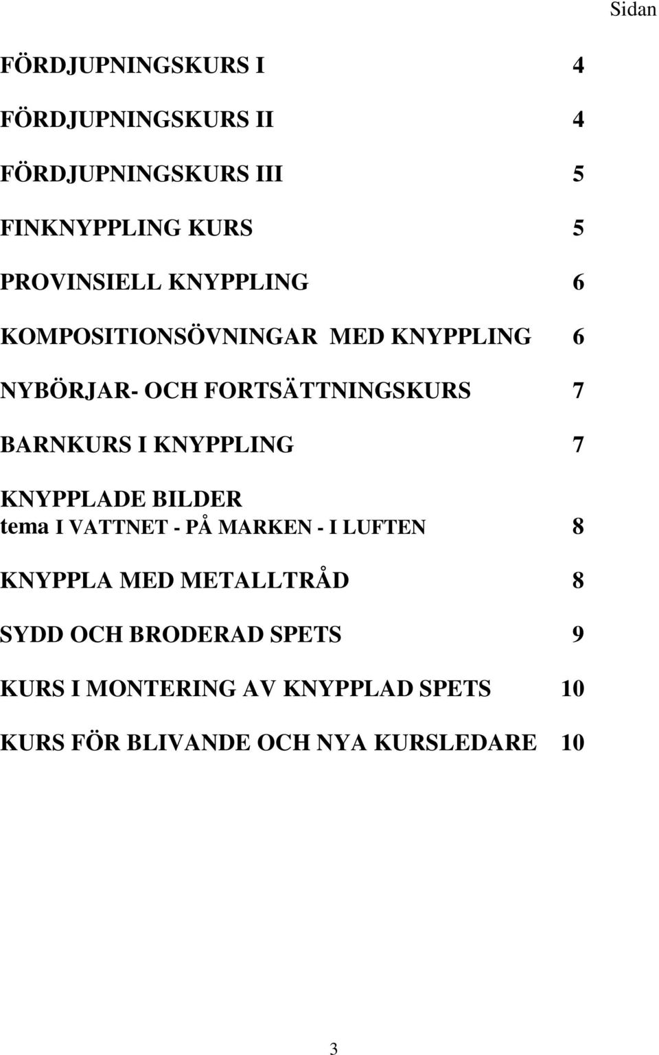 BARNKURS I KNYPPLING 7 KNYPPLADE BILDER tema I VATTNET - PÅ MARKEN - I LUFTEN 8 KNYPPLA MED