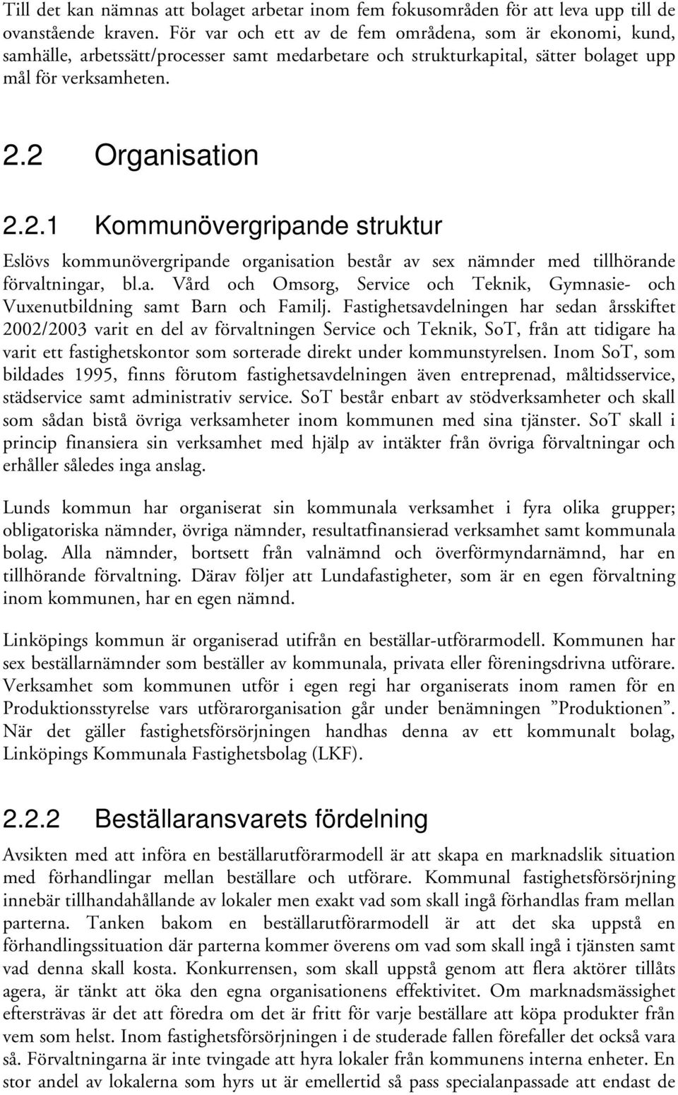 2 Organisation 2.2.1 Kommunövergripande struktur Eslövs kommunövergripande organisation består av sex nämnder med tillhörande förvaltningar, bl.a. Vård och Omsorg, Service och Teknik, Gymnasie- och Vuxenutbildning samt Barn och Familj.