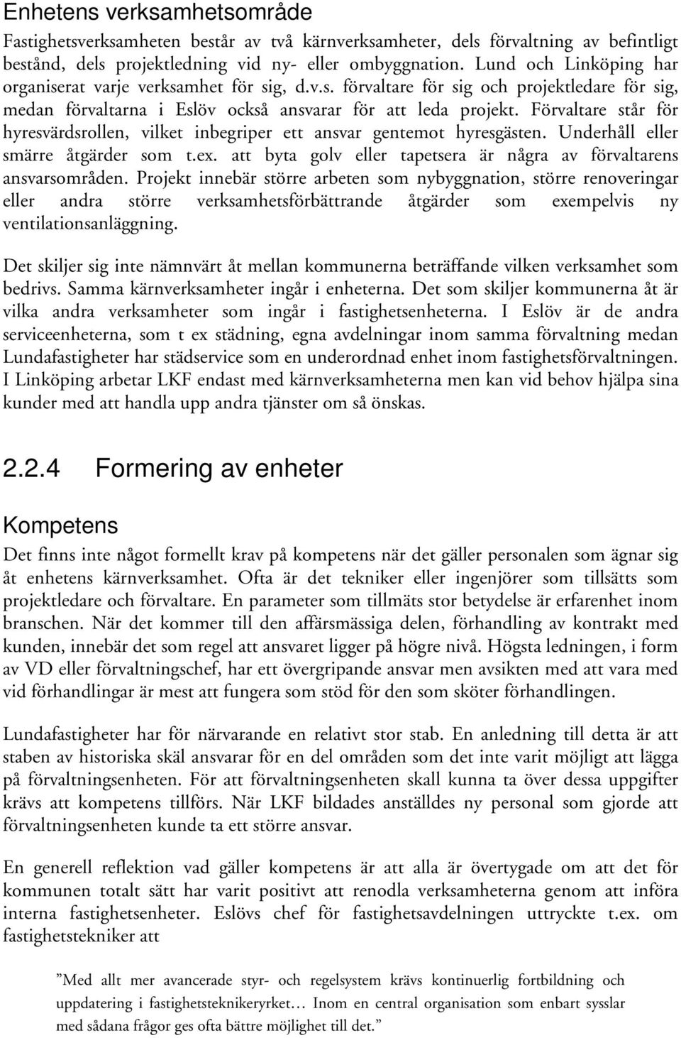 Förvaltare står för hyresvärdsrollen, vilket inbegriper ett ansvar gentemot hyresgästen. Underhåll eller smärre åtgärder som t.ex.