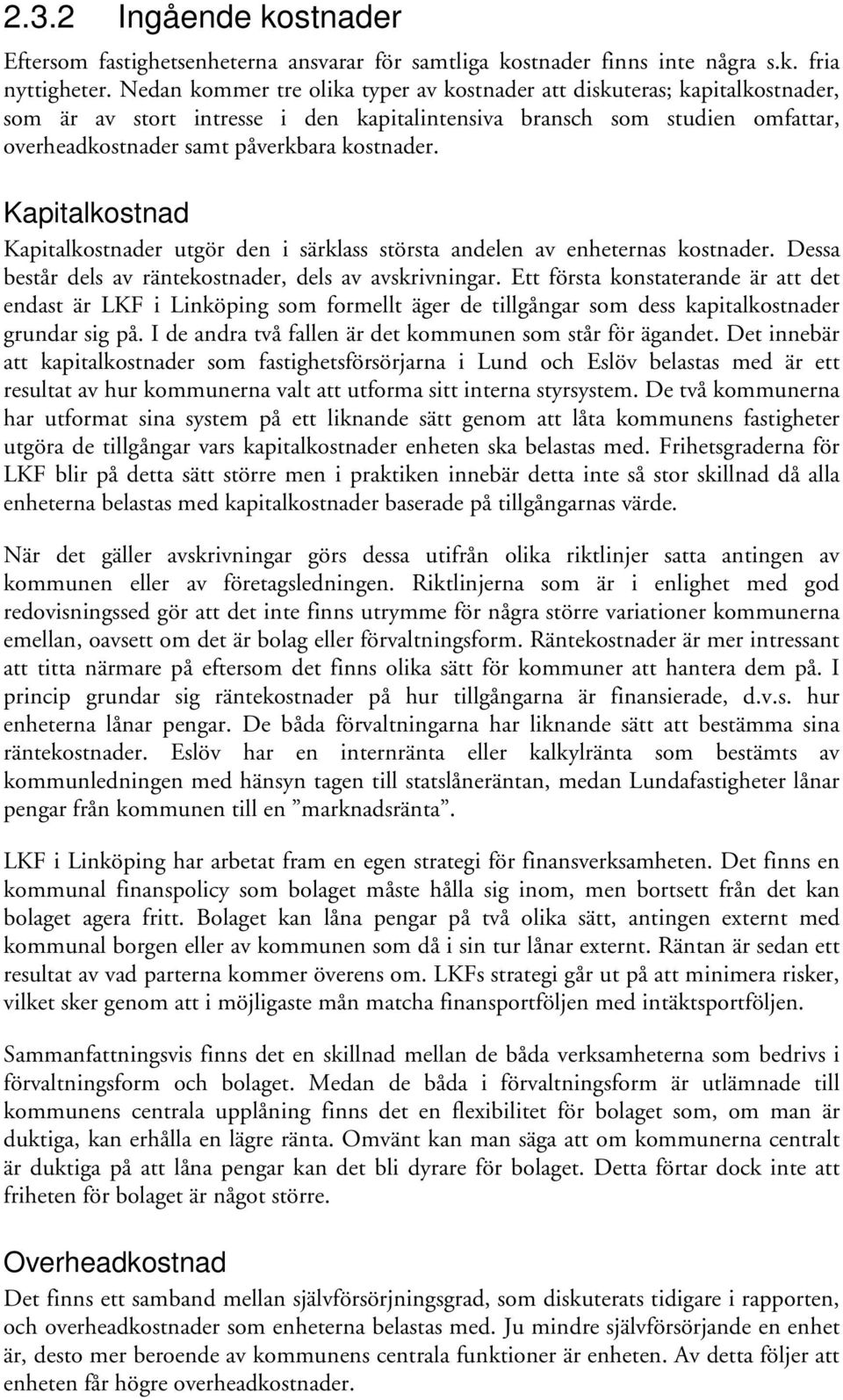 Kapitalkostnad Kapitalkostnader utgör den i särklass största andelen av enheternas kostnader. Dessa består dels av räntekostnader, dels av avskrivningar.