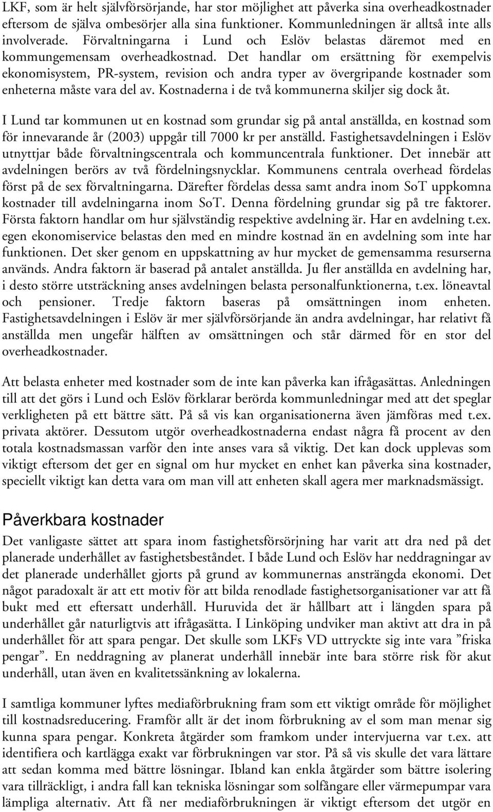 Det handlar om ersättning för exempelvis ekonomisystem, PR-system, revision och andra typer av övergripande kostnader som enheterna måste vara del av.