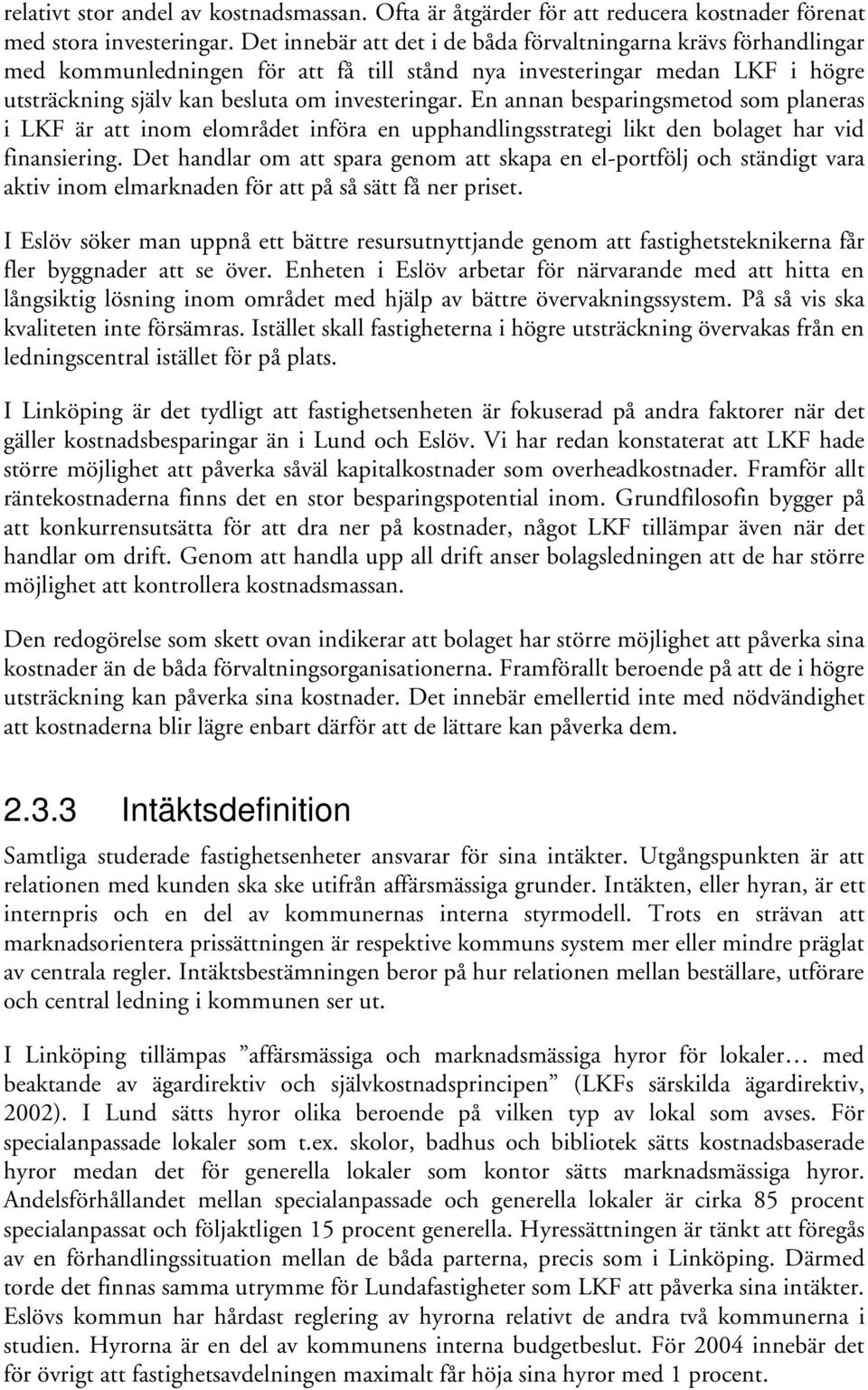 En annan besparingsmetod som planeras i LKF är att inom elområdet införa en upphandlingsstrategi likt den bolaget har vid finansiering.