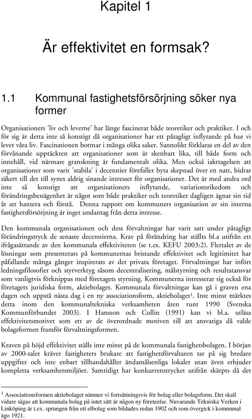 Sannolikt förklaras en del av den förvånande upptäckten att organisationer som är skenbart lika, till både form och innehåll, vid närmare granskning är fundamentalt olika.