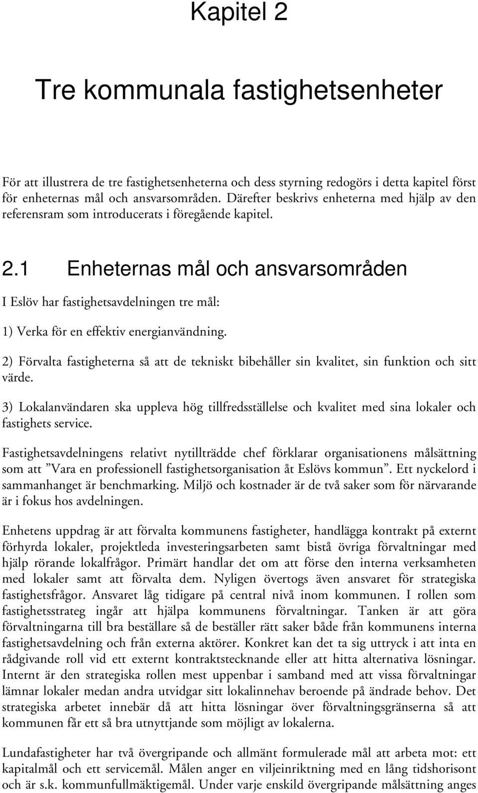 1 Enheternas mål och ansvarsområden I Eslöv har fastighetsavdelningen tre mål: 1) Verka för en effektiv energianvändning.