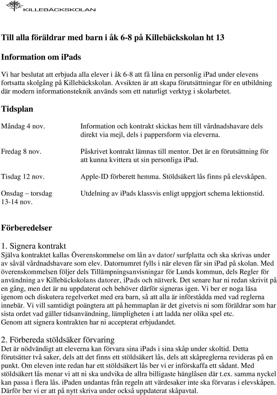 Tisdag 12 nov. Onsdag torsdag 13-14 nov. Information och kontrakt skickas hem till vårdnadshavare dels direkt via mejl, dels i pappersform via eleverna. Påskrivet kontrakt lämnas till mentor.