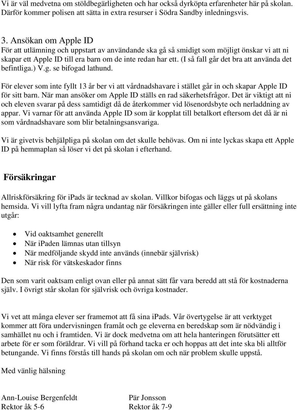 (I så fall går det bra att använda det befintliga.) V.g. se bifogad lathund. För elever som inte fyllt 13 år ber vi att vårdnadshavare i stället går in och skapar Apple ID för sitt barn.