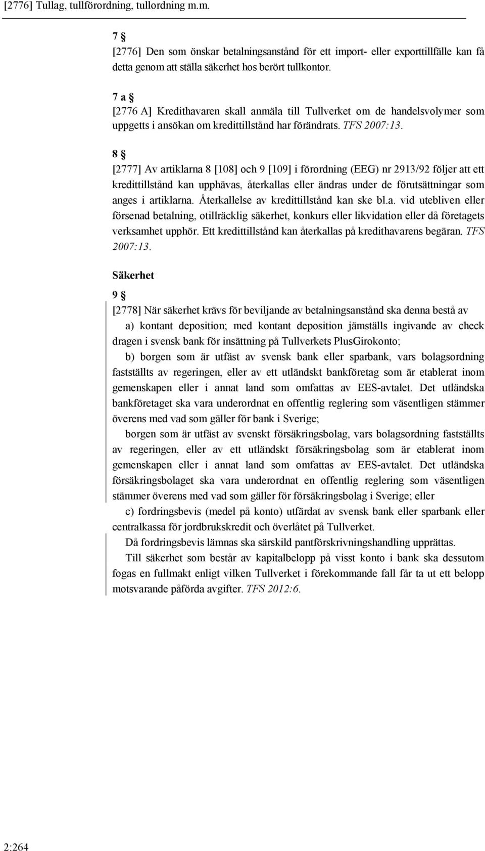 8 [2777] Av artiklarna 8 [108] och 9 [109] i förordning (EEG) nr 2913/92 följer att ett kredittillstånd kan upphävas, återkallas eller ändras under de förutsättningar som anges i artiklarna.