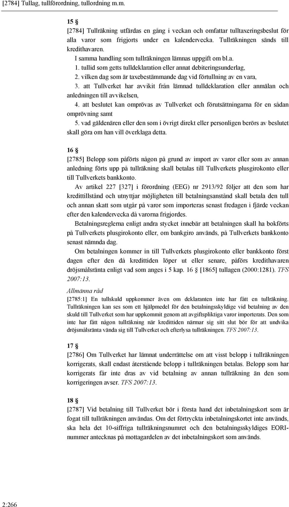 vilken dag som är taxebestämmande dag vid förtullning av en vara, 3. att Tullverket har avvikit från lämnad tulldeklaration eller anmälan och anledningen till avvikelsen, 4.