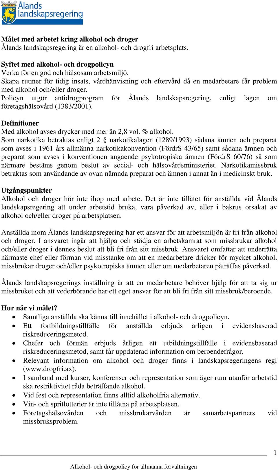 Policyn utgör antidrogprogram för Ålands landskapsregering, enligt lagen om företagshälsovård (1383/2001). Definitioner Med alkohol avses drycker med mer än 2,8 vol. % alkohol.
