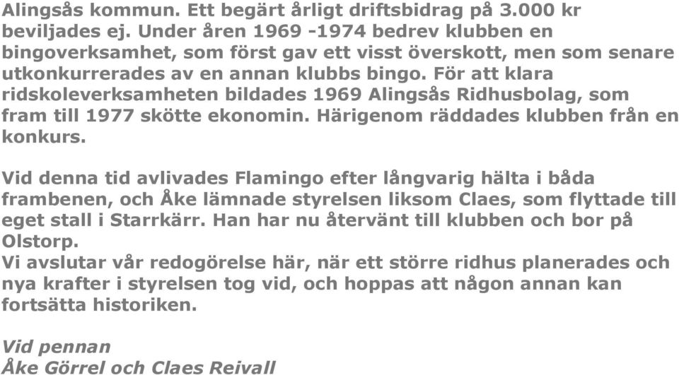 För att klara ridskoleverksamheten bildades 1969 Alingsås Ridhusbolag, som fram till 1977 skötte ekonomin. Härigenom räddades klubben från en konkurs.