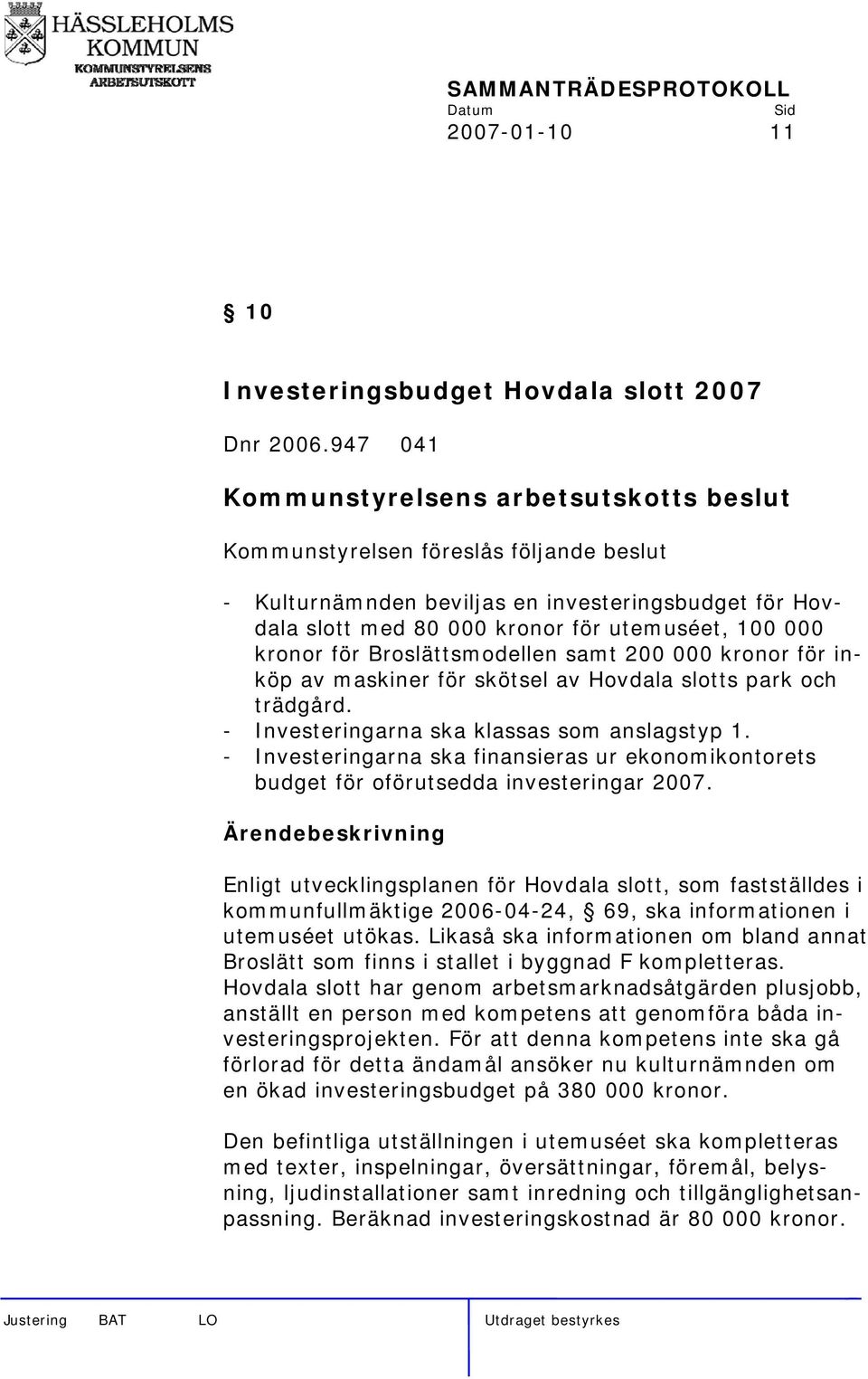 kronor för inköp av maskiner för skötsel av Hovdala slotts park och trädgård. - Investeringarna ska klassas som anslagstyp 1.