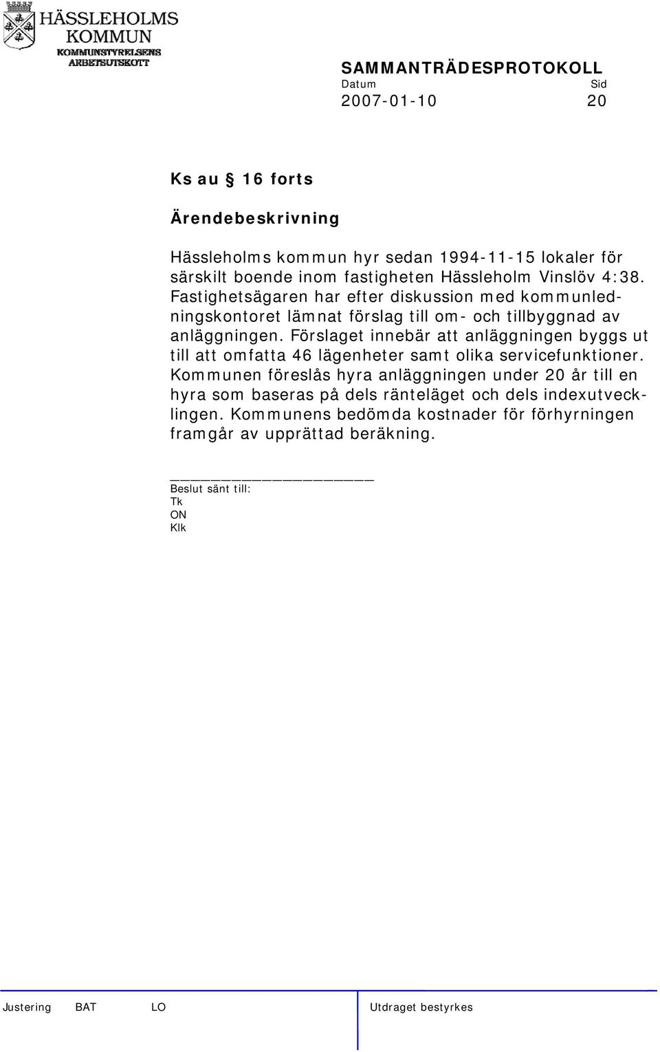 Förslaget innebär att anläggningen byggs ut till att omfatta 46 lägenheter samt olika servicefunktioner.