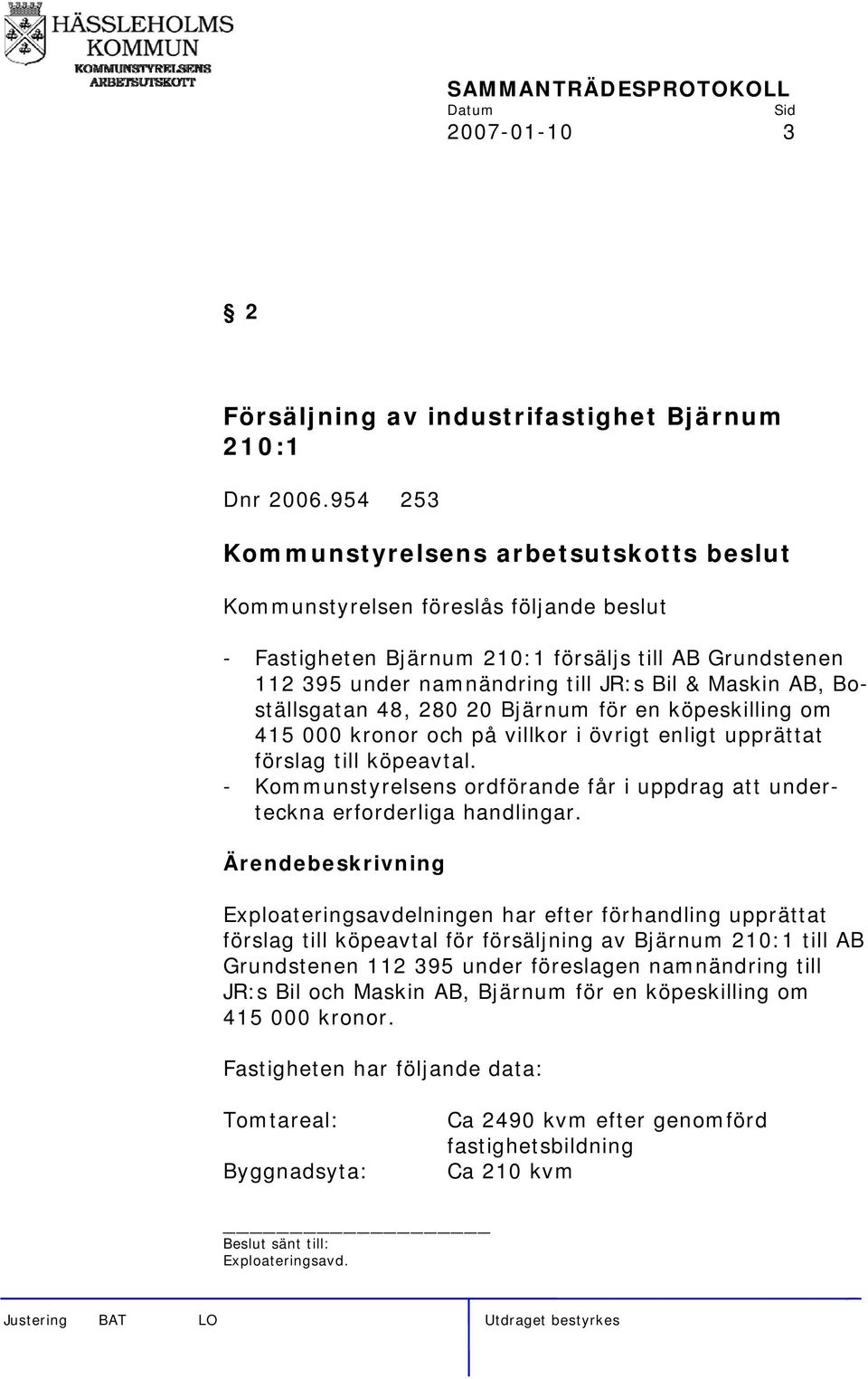 köpeskilling om 415 000 kronor och på villkor i övrigt enligt upprättat förslag till köpeavtal. - Kommunstyrelsens ordförande får i uppdrag att underteckna erforderliga handlingar.