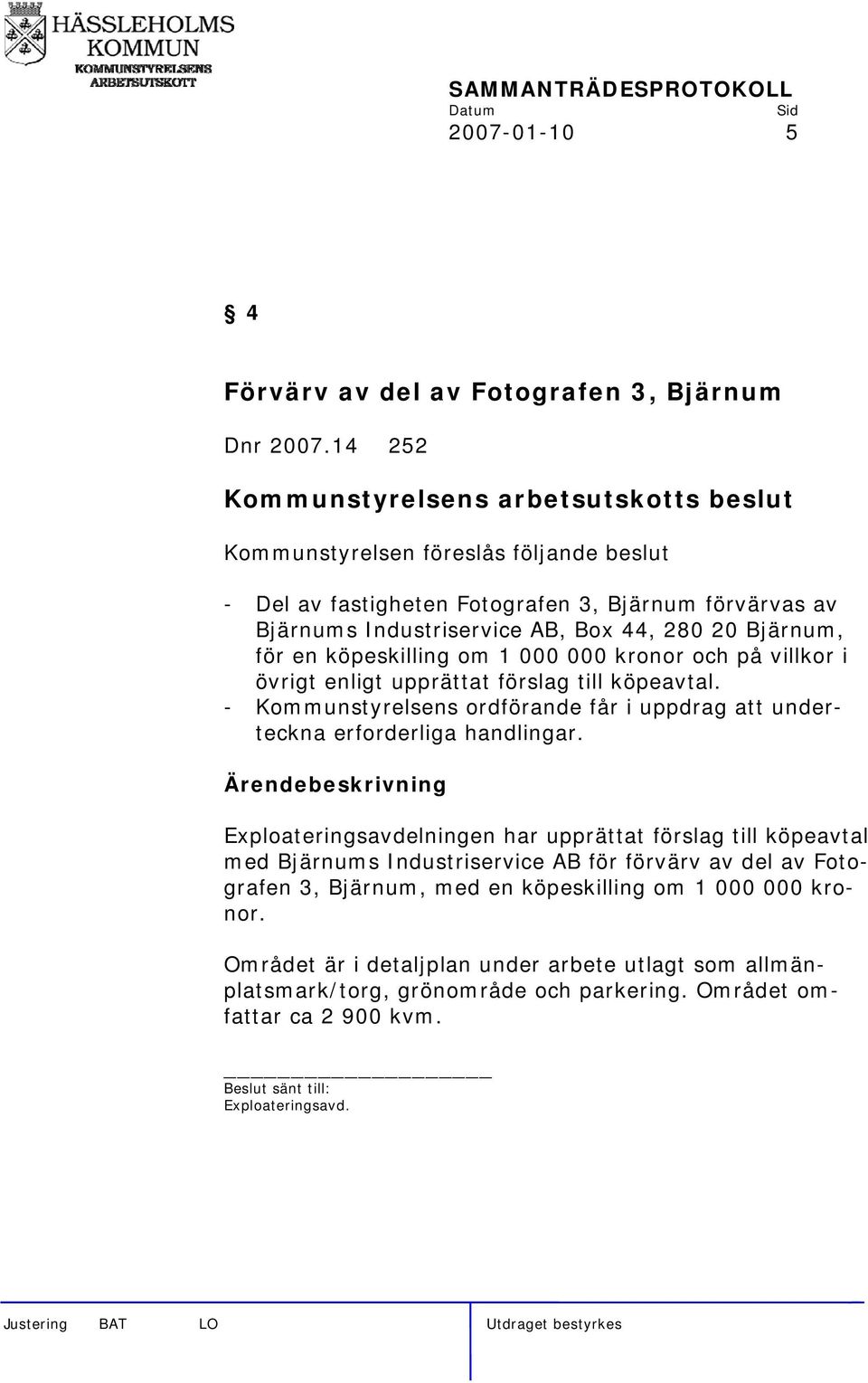 000 000 kronor och på villkor i övrigt enligt upprättat förslag till köpeavtal. - Kommunstyrelsens ordförande får i uppdrag att underteckna erforderliga handlingar.