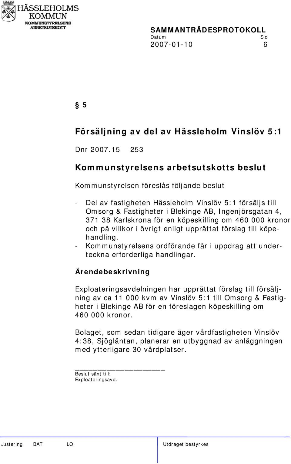 köpeskilling om 460 000 kronor och på villkor i övrigt enligt upprättat förslag till köpehandling. - Kommunstyrelsens ordförande får i uppdrag att underteckna erforderliga handlingar.