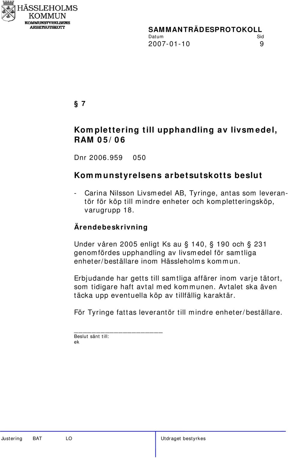 Under våren 2005 enligt Ks au 140, 190 och 231 genomfördes upphandling av livsmedel för samtliga enheter/beställare inom Hässleholms kommun.