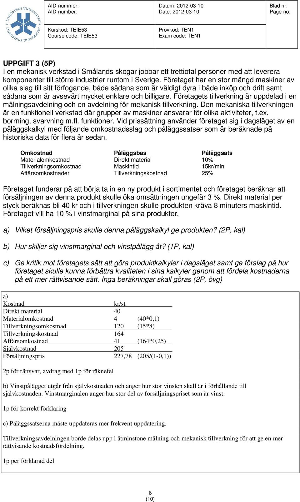 Företagets tillverkning är uppdelad i en målningsavdelning och en avdelning för mekanisk tillverkning.