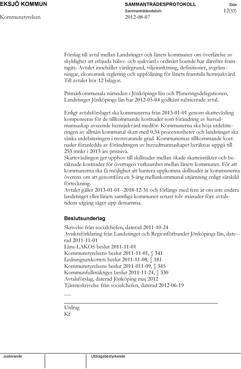 Primärkommunala nämnden i Jönköpings län och Planeringsdelegationen, Landstinget Jönköpings län har 2012-05-04 godkänt rubricerade avtal.