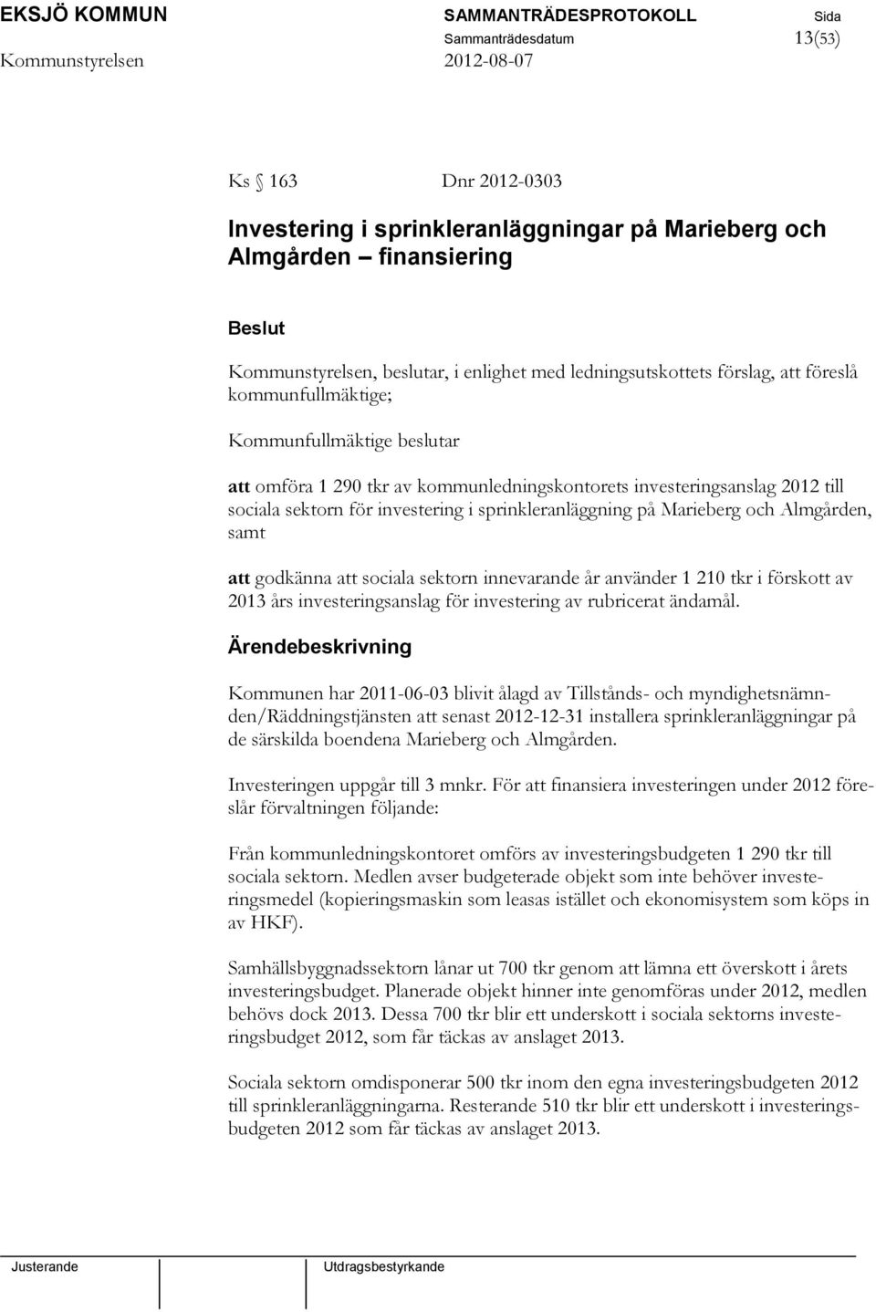 och Almgården, samt att godkänna att sociala sektorn innevarande år använder 1 210 tkr i förskott av 2013 års investeringsanslag för investering av rubricerat ändamål.