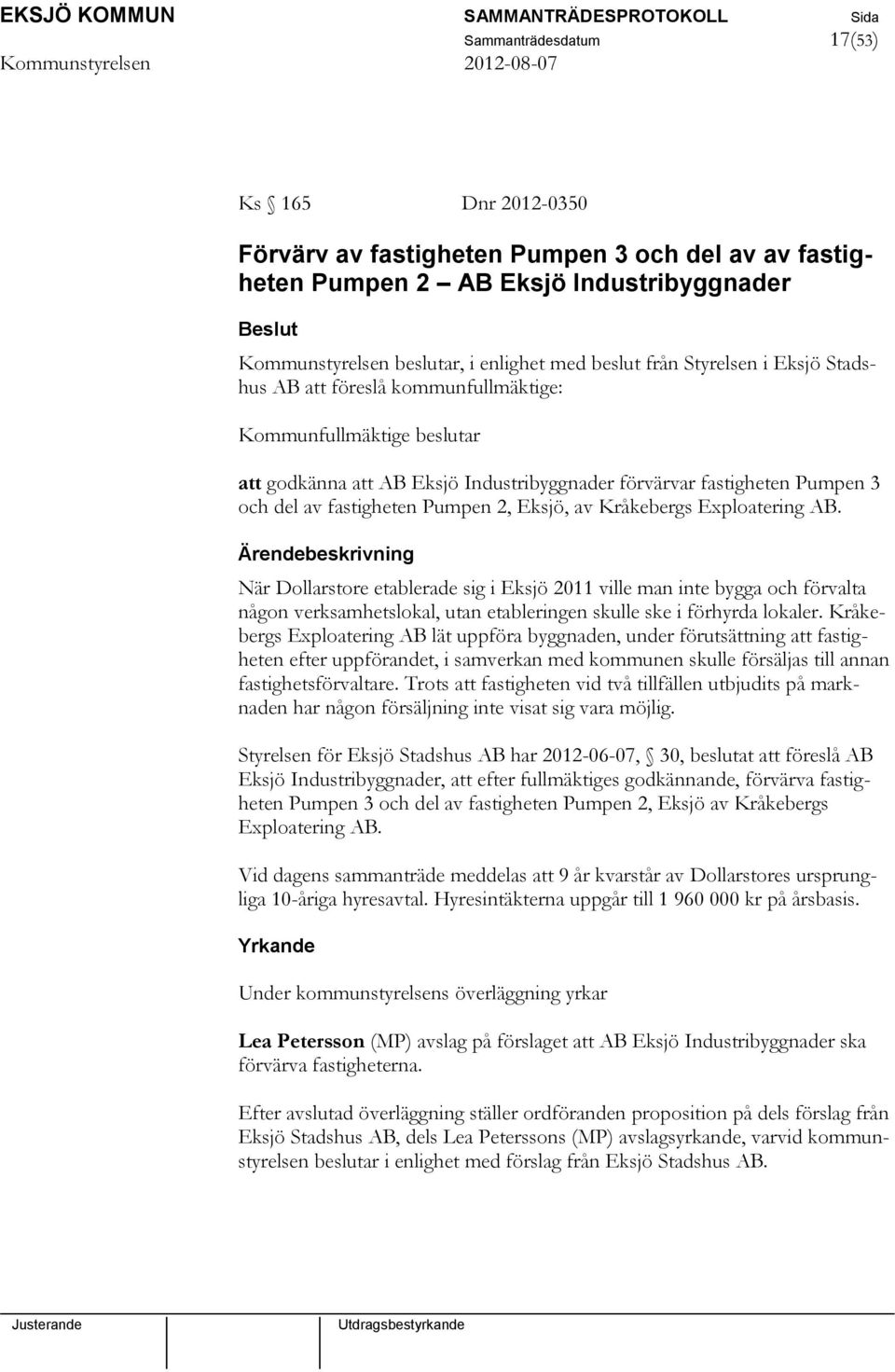 Eksjö, av Kråkebergs Exploatering AB. När Dollarstore etablerade sig i Eksjö 2011 ville man inte bygga och förvalta någon verksamhetslokal, utan etableringen skulle ske i förhyrda lokaler.