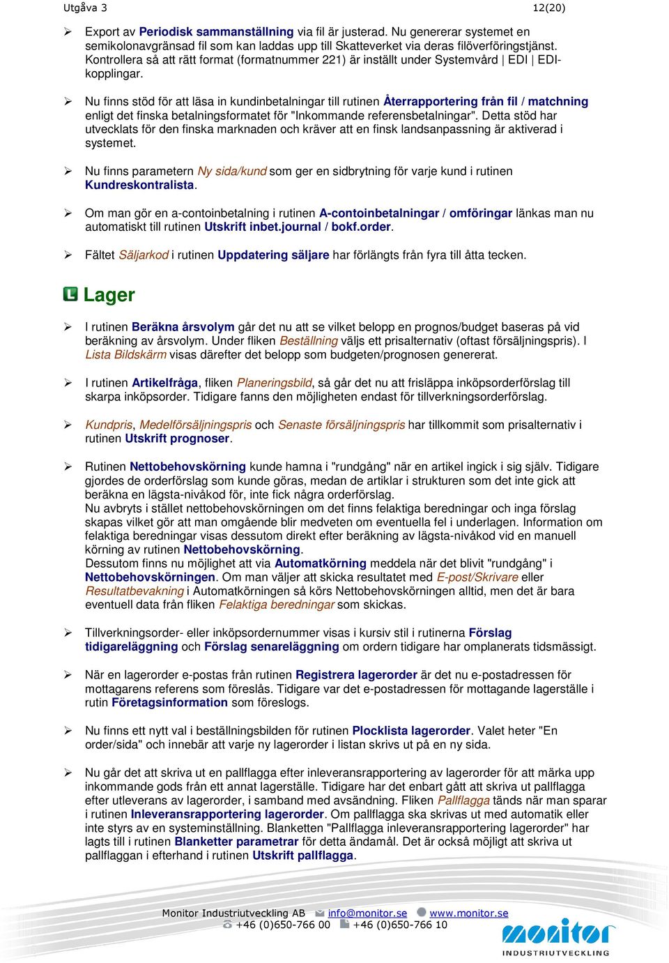 Nu finns stöd för att läsa in kundinbetalningar till rutinen Återrapportering från fil / matchning enligt det finska betalningsformatet för "Inkommande referensbetalningar".