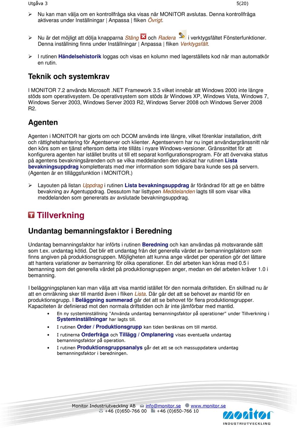 I rutinen Händelsehistorik loggas och visas en kolumn med lagerställets kod när man automatkör en rutin. Teknik och systemkrav I MONITOR 7.2 används Microsoft.NET Framework 3.