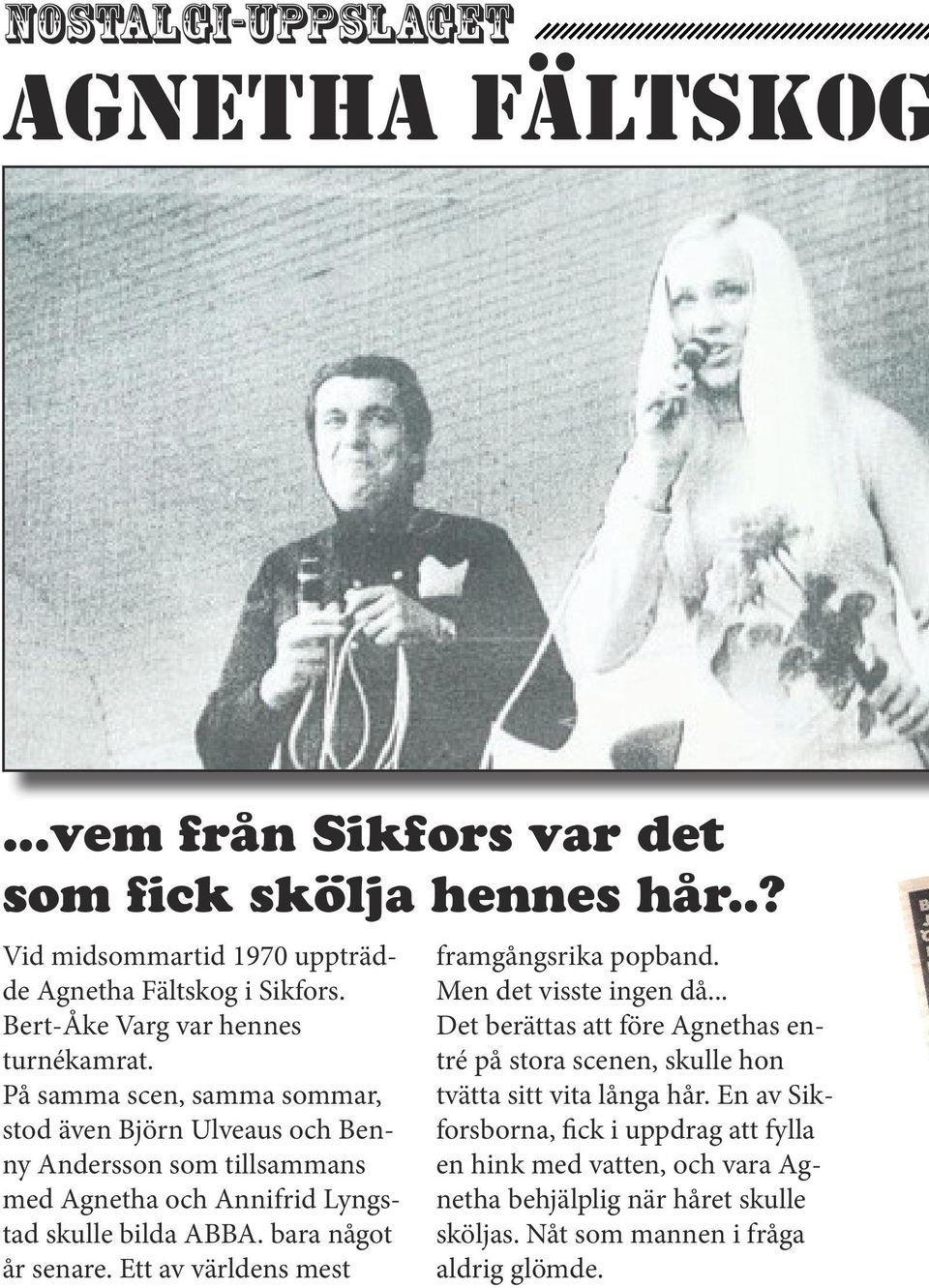 På samma scen, samma sommar, stod även Björn Ulveaus och Benny Andersson som tillsammans med Agnetha och Annifrid Lyngstad skulle bilda ABBA. bara något år senare.