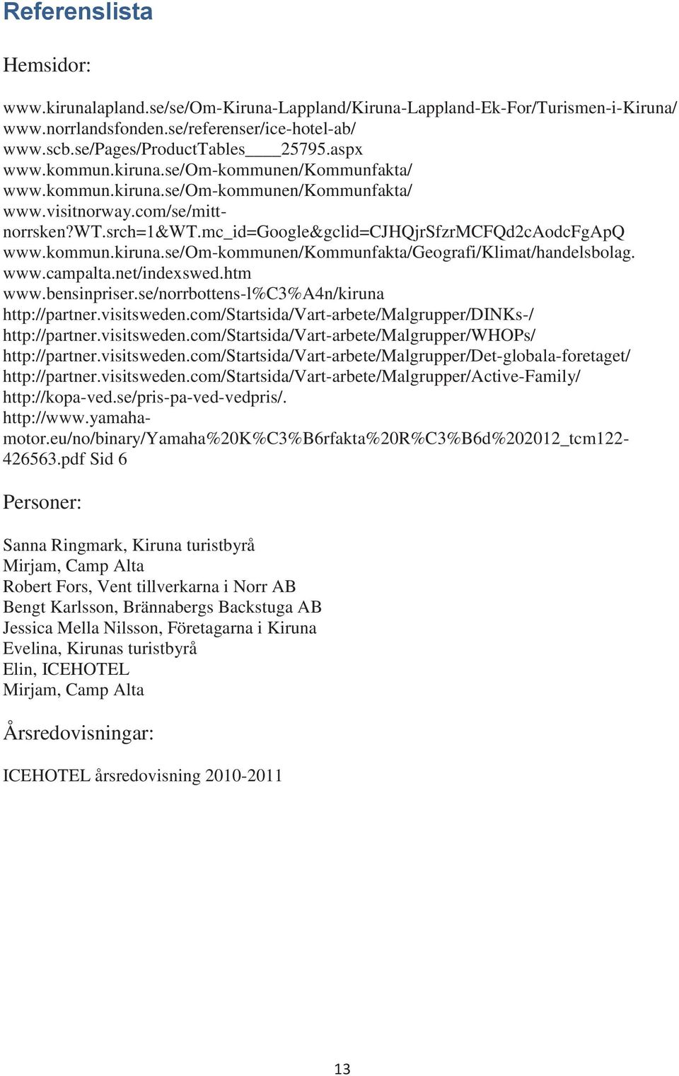 kommun.kiruna.se/om-kommunen/kommunfakta/geografi/klimat/handelsbolag. www.campalta.net/indexswed.htm www.bensinpriser.se/norrbottens-l%c3%a4n/kiruna http://partner.visitsweden.