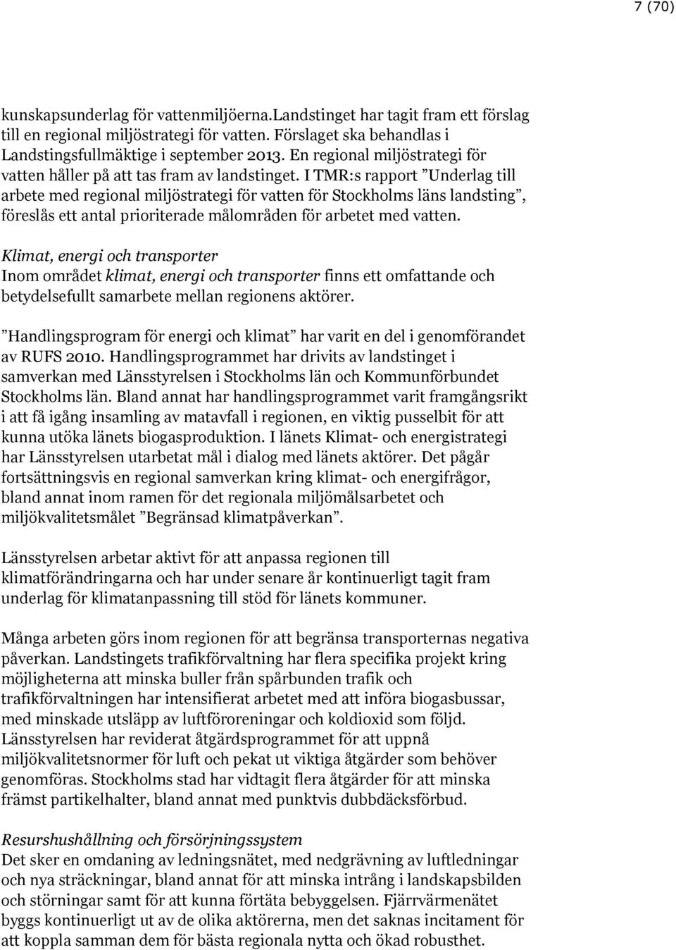 I TMR:s rapport Underlag till arbete med regional miljöstrategi för vatten för Stockholms läns landsting, föreslås ett antal prioriterade målområden för arbetet med vatten.