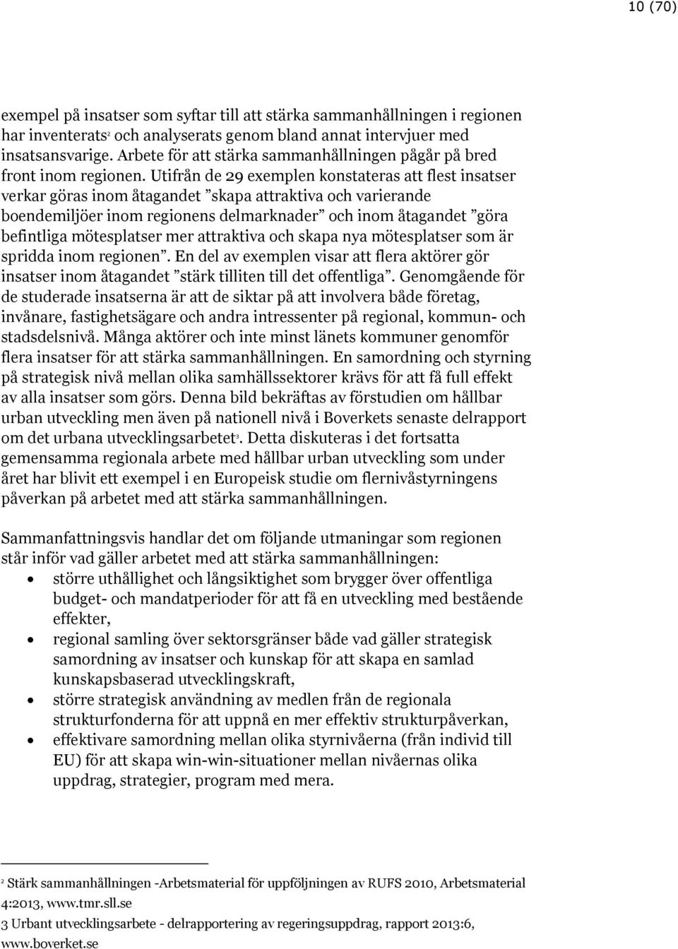 Utifrån de 29 exemplen konstateras att flest insatser verkar göras inom åtagandet skapa attraktiva och varierande boendemiljöer inom regionens delmarknader och inom åtagandet göra befintliga