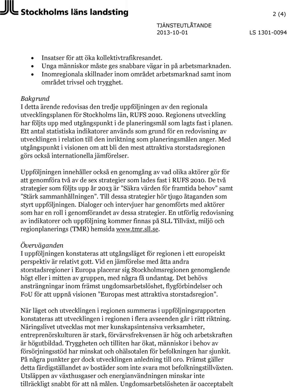 Bakgrund I detta ärende redovisas den tredje uppföljningen av den regionala utvecklingsplanen för Stockholms län, RUFS 2010.