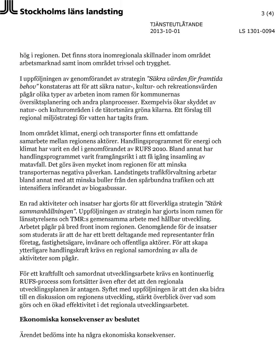 kommunernas översiktsplanering och andra planprocesser. Exempelvis ökar skyddet av natur- och kulturområden i de tätortsnära gröna kilarna.