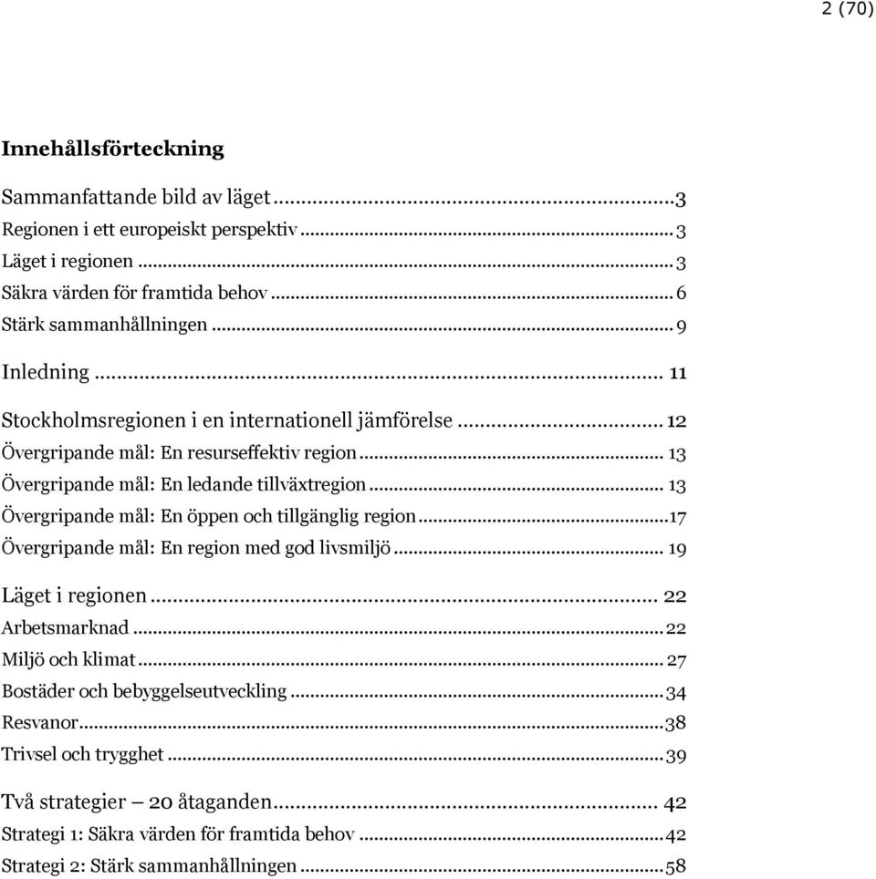 .. 13 Övergripande mål: En öppen och tillgänglig region... 17 Övergripande mål: En region med god livsmiljö... 19 Läget i regionen... 22 Arbetsmarknad... 22 Miljö och klimat.