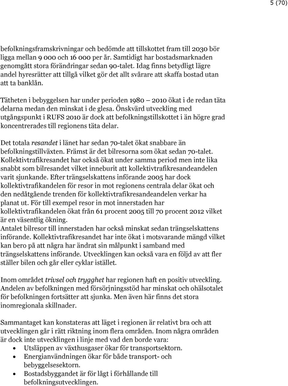 Tätheten i bebyggelsen har under perioden 1980 2010 ökat i de redan täta delarna medan den minskat i de glesa.