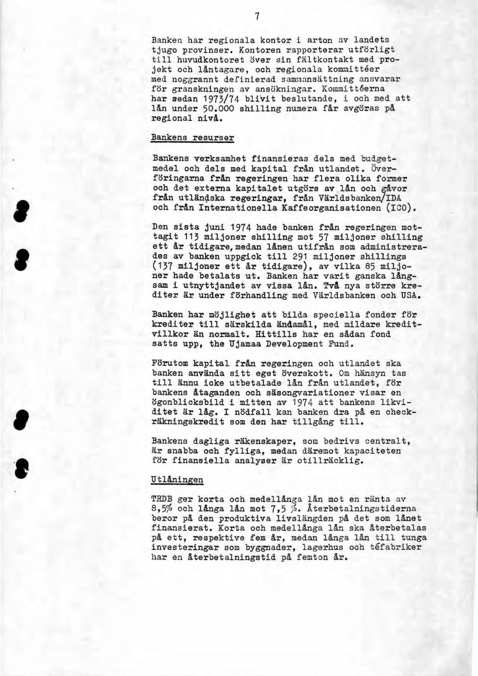 ansökningar. Kommittéerna har sedan 1973/74 blivit beslutande, i och med att lån under 5. shilling numera får avgöras på regional nivå.