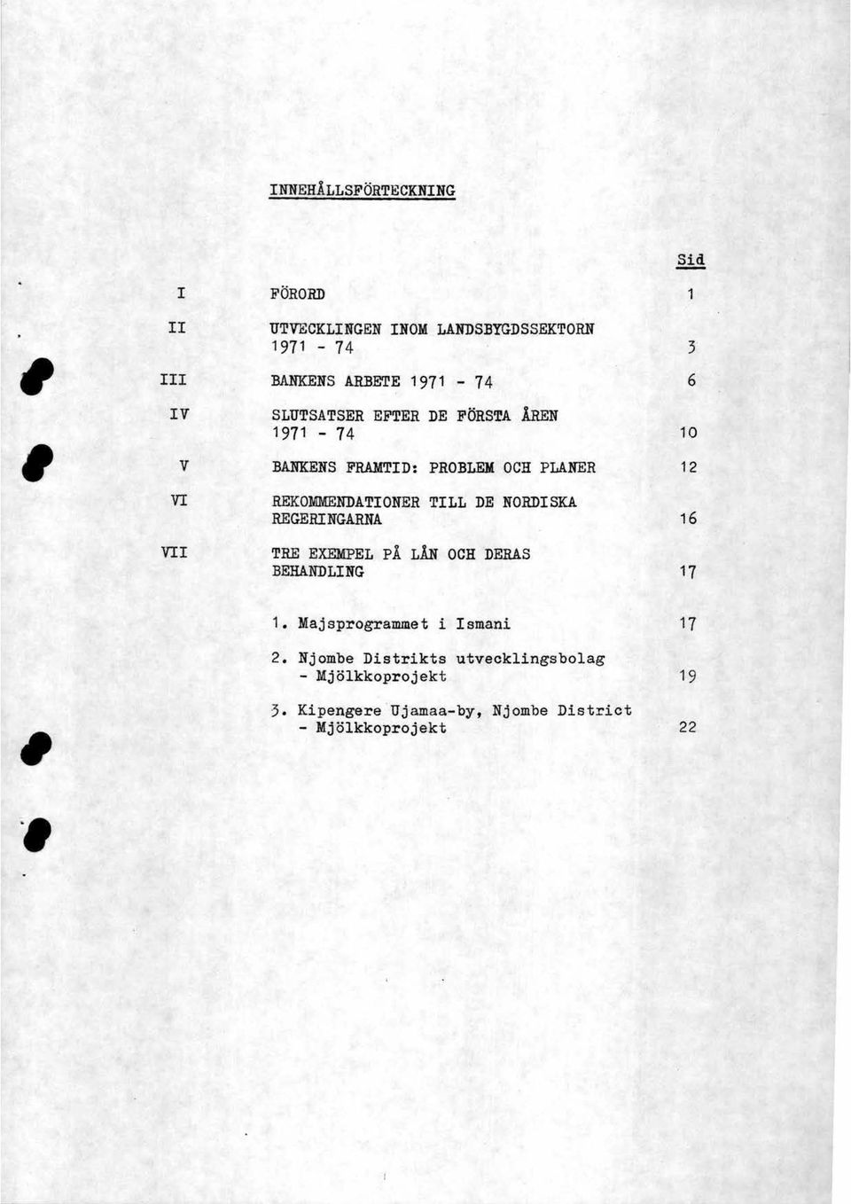 NORDISKA REGERINGARNA 3 6 1 12 16 VII THE EXEMPEL BEHANDLING PÅ LÅN och DERAS 17 1. Majsprogrammet i Ismani 17 2.