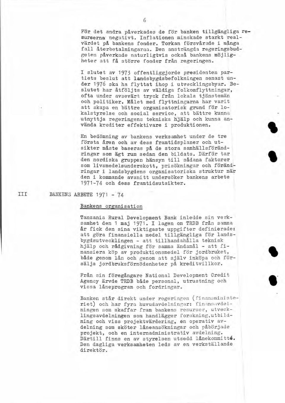 I slutet av 1975 offentliggjorde presidenten partiets beslut att 1andsbygdsbefo1kningen senast un - der 1976 ska ha flyttat ihop i utveöklingsbyar.