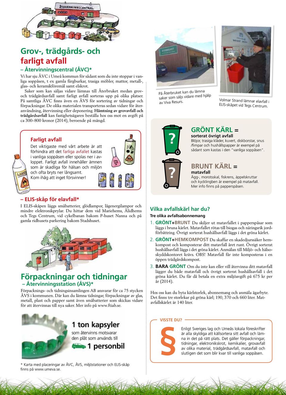 På samtliga ÅVC finns även en ÅVS för sortering av tidningar och förpackningar. De olika materialen transporteras sedan vidare för återanvändning, återvinning eller deponering.