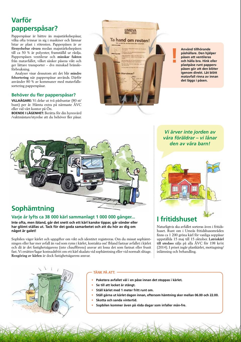 Papperspåsen ventilerar och minskar fukten från matavfallet, vilket sänker påsens vikt och ger lättare transporter dvs minskad bränsleförbrukning.