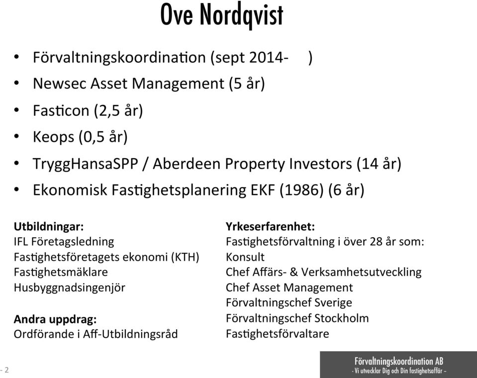 ghetsplanering EKF (1986) (6 år) Utbildningar: IFL Företagsledning Fas.ghetsföretagets ekonomi (KTH) Fas.